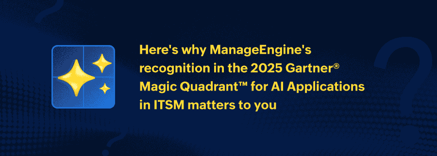 ManageEngine named in the 2025 Gartner® Magic Quadrant™ for AI Applications in ITSM 